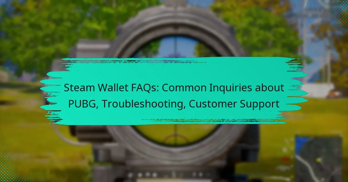 Steam Wallet FAQs: Common Inquiries about PUBG, Troubleshooting, Customer Support