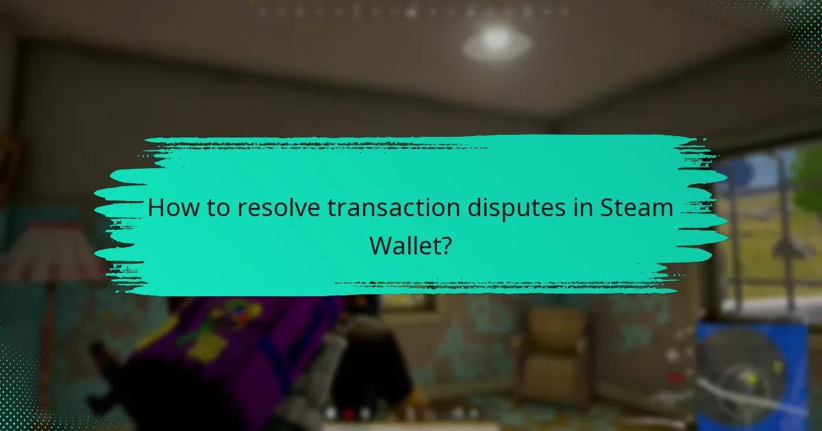 How to resolve transaction disputes in Steam Wallet?