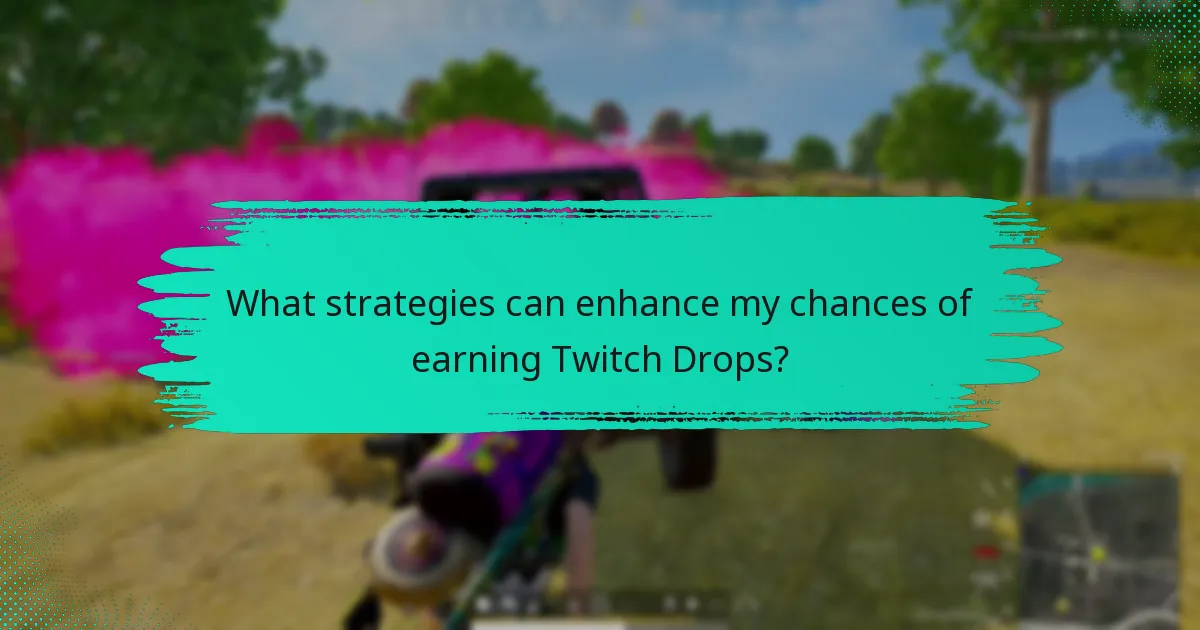 What strategies can enhance my chances of earning Twitch Drops?